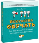 Книга "Искусство обучать. Как сделать любое обучение нескучным и эффективным" Джули Дирксен - купить книгу Design for How People Learn ISBN 978-5-91657-831-7 с доставкой по почте в интернет-магазине OZON.ru